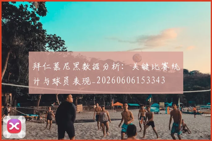 拜仁慕尼黑数据分析:关键比赛统计与球员表现_20260606153343